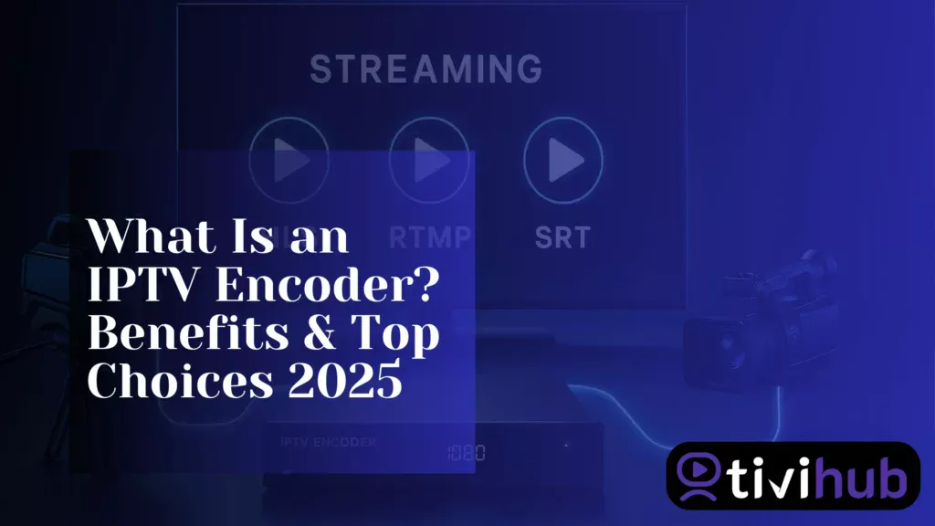 What Is an IPTV Encoder? Benefits & Top Choices 2025
